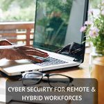 Cybersecurity for Remote & Hybrid Workforces