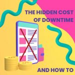 The Hidden Costs of Downtime — and How to Prevent It