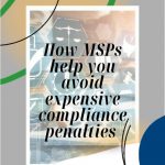 How MSPs Help You Avoid Expensive Compliance Penalties